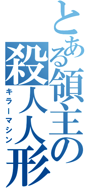 とある領主の殺人人形（キラーマシン）