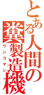 とある人間の糞製造機（ウンコマン）