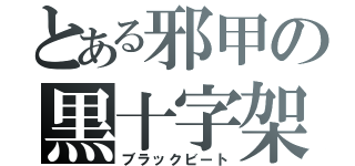 とある邪甲の黒十字架（ブラックビート）