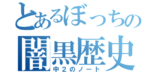 とあるぼっちの闇黒歴史（中２のノート）