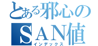 とある邪心のＳＡＮ値直葬（インデックス）