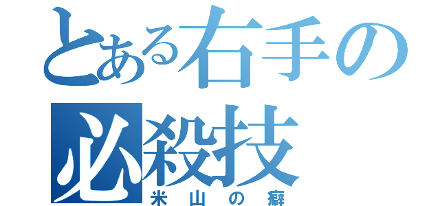 とある右手の必殺技（米山の癖）