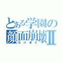 とある学園の顔面崩壊人Ⅱ（石川遼太）