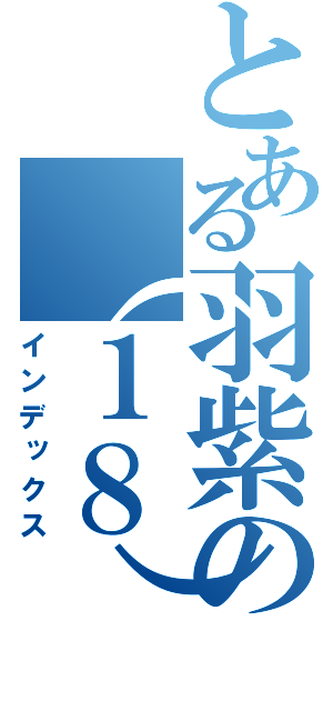 とある羽紫の（１８）禁書目録（インデックス）