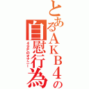 とあるＡＫＢ４８の自慰行為（４９Ｐのオナニー）