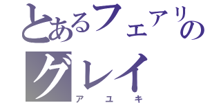 とあるフェアリーテールのグレイ（アユキ）