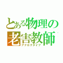 とある物理の老害教師（アナログタイプ）