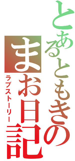 とあるともきのまお日記（ラブストーリー）