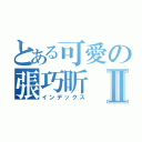 とある可愛の張巧昕Ⅱ（インデックス）