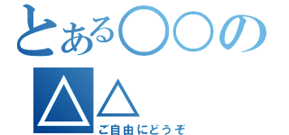 とある○○の△△（ご自由にどうぞ）