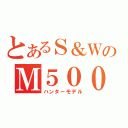 とあるＳ＆ＷのＭ５００（ハンターモデル）