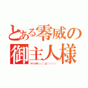 とある零威の御主人様（アイツリア充（（（（；゜Д゜））））））））