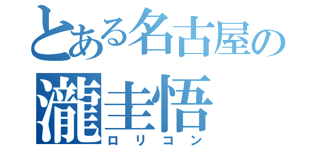 とある名古屋の瀧圭悟（ロリコン）