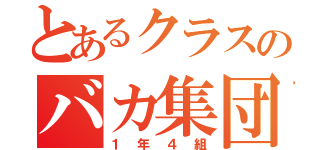 とあるクラスのバカ集団（１年４組）