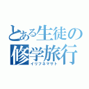 とある生徒の修学旅行（イリフネマサト）