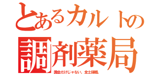 とあるカルトの調剤薬局（国会だけじゃない。全土侵略。）