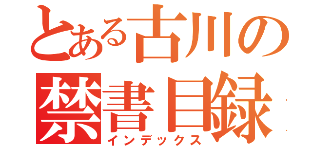 とある古川の禁書目録（インデックス）