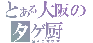 とある大阪のタゲ厨（ＧＰウマウマ）