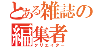 とある雑誌の編集者（クリエイター）