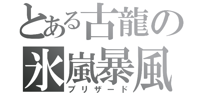 とある古龍の氷嵐暴風（ブリザード）