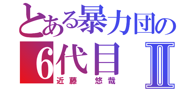 とある暴力団の６代目Ⅱ（近藤　悠哉）