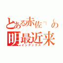 とある赤佐┐（'～｀；）┌の明最近来年脱獄最近（インデックス）