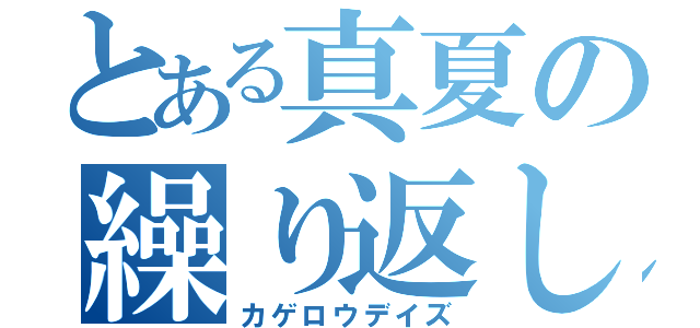 とある真夏の繰り返し（カゲロウデイズ）