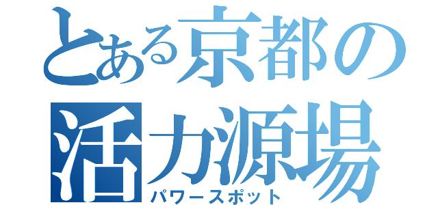 とある京都の活力源場（パワースポット）