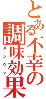 とある不幸の調味効果（メシウマ）