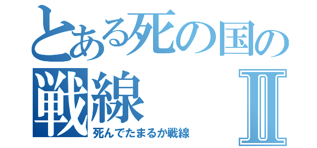 とある死の国の戦線Ⅱ（死んでたまるか戦線）