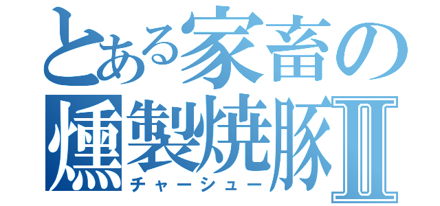 とある家畜の燻製焼豚Ⅱ（チャーシュー）