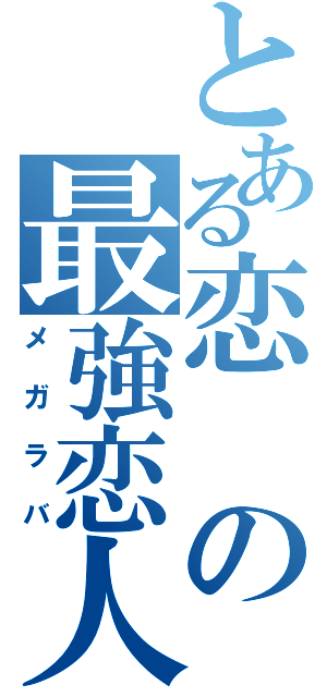 とある恋の最強恋人（メガラバ）