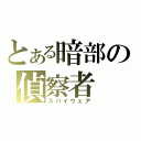 とある暗部の偵察者（スパイウェア）