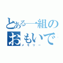 とある一組のおもいで（メモリー）