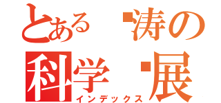 とある锦涛の科学发展（インデックス）