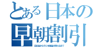 とある日本の早朝割引（日の出からラジオ体操が終わるまで）