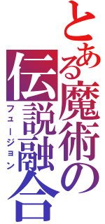 とある魔術の伝説融合（フュージョン）