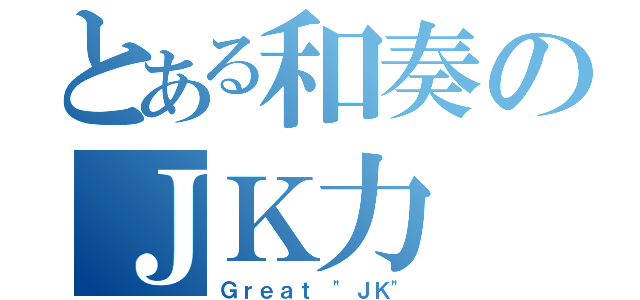 とある和奏のＪＫ力（Ｇｒｅａｔ "ＪＫ"）