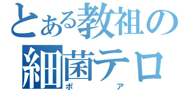 とある教祖の細菌テロ（ポア）