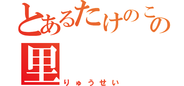 とあるたけのこの里（りゅうせい）