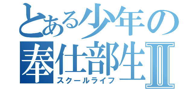 とある少年の奉仕部生活Ⅱ（スクールライフ）