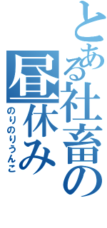 とある社畜の昼休み（のりのりうんこ）