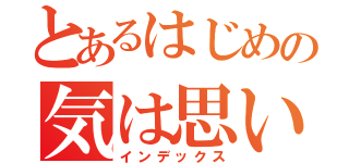 とあるはじめの気は思い（インデックス）