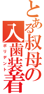 とある叔母の入歯装着（ポリデント）