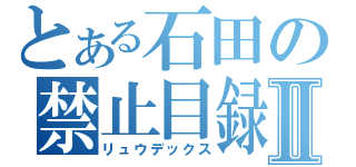 とある石田の禁止目録Ⅱ（リュウデックス）