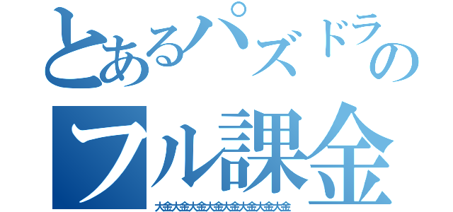 とあるパズドラーのフル課金（大金大金大金大金大金大金大金大金）