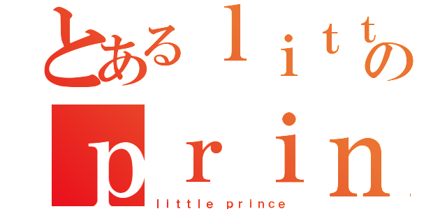 とあるｌｉｔｔｌｅのｐｒｉｎｃｅ（ｌｉｔｔｌｅ ｐｒｉｎｃｅ）