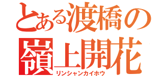 とある渡橋の嶺上開花（リンシャンカイホウ）