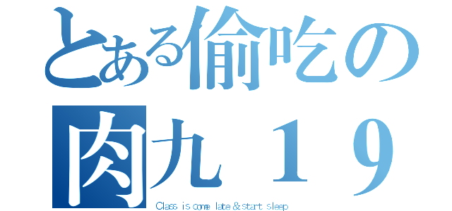 とある偷吃の肉九１９（Ｃｌａｓｓ ｉｓ ｃｏｍｅ ｌａｔｅ ＆ ｓｔａｒｔ ｓｌｅｅｐ）