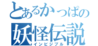 とあるかっぱの妖怪伝説（インビジブル）